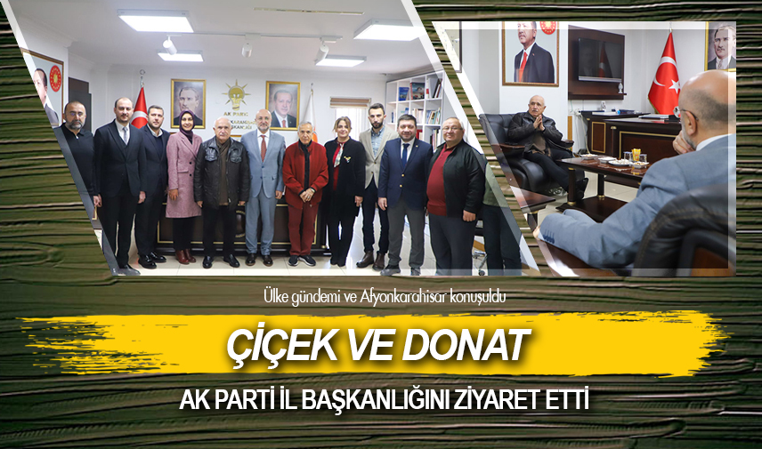 Çiçek ve Donat AK Parti İl Başkanlığını ziyaret etti